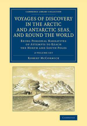 Voyages of Discovery in the Arctic and Antarctic Seas, and round the World 2 Volume Set: Being Personal Narratives of Attempts to Reach the North and South Poles de Robert McCormick