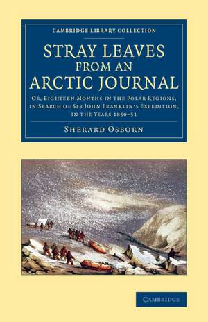 Stray Leaves from an Arctic Journal: Or, Eighteen Months in the Polar Regions, in Search of Sir John Franklin's Expedition, in the Years 1850–51 de Sherard Osborn