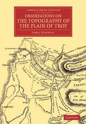 Observations on the Topography of the Plain of Troy: And on the Principal Objects within, and around it Described, or Alluded to, in the Iliad de James Rennell