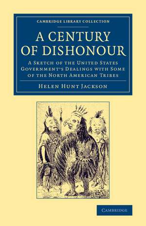 A Century of Dishonour: A Sketch of the United States Government's Dealings with Some of the North American Tribes de Helen Hunt Jackson