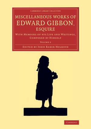 Miscellaneous Works of Edward Gibbon, Esquire: With Memoirs of his Life and Writings, Composed by Himself de Edward Gibbon