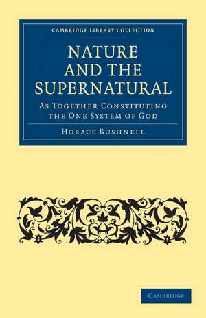 Nature and the Supernatural, as Together Constituting the One System of God de Horace Bushnell