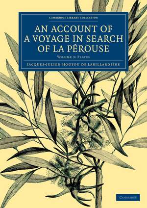 An Account of a Voyage in Search of La Pérouse: Volume 3, Plates: Undertaken by Order of the Constituent Assembly of France, and Performed in the Years 1791, 1792, and 1793 de Jacques-Julien Houtou de Labillardière