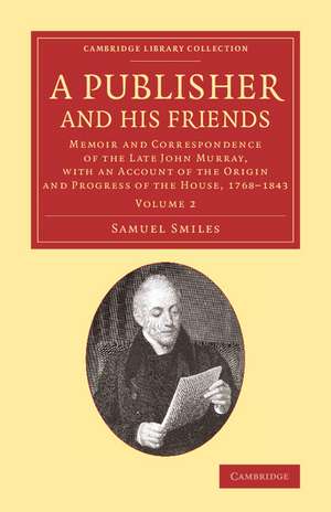 A Publisher and his Friends: Memoir and Correspondence of the Late John Murray, with an Account of the Origin and Progress of the House, 1768–1843 de Samuel Smiles