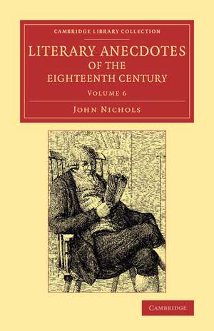 Literary Anecdotes of the Eighteenth Century: Comprizing Biographical Memoirs of William Bowyer, Printer, F.S.A., and Many of his Learned Friends de John Nichols