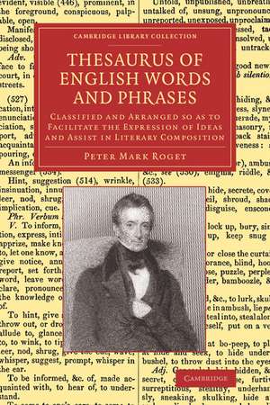 Thesaurus of English Words and Phrases: Classified and Arranged so as to Facilitate the Expression of Ideas and Assist in Literary Composition de Peter Mark Roget