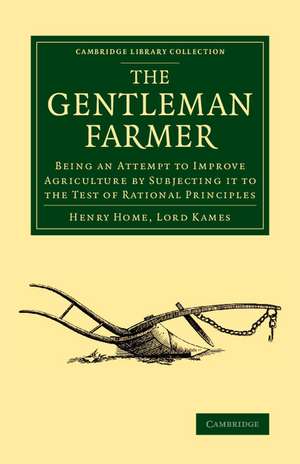 The Gentleman Farmer: Being an Attempt to Improve Agriculture by Subjecting it to the Test of Rational Principles de Henry Home, Lord Kames