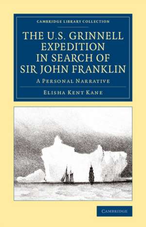 The U.S. Grinnell Expedition in Search of Sir John Franklin: A Personal Narrative de Elisha Kent Kane