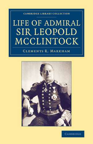 Life of Admiral Sir Leopold McClintock, K.C.B., D.C.L., L.L.D., F.R.S., V.P.R.G.S. de Clements R. Markham