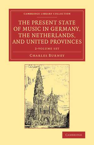 The Present State of Music in Germany, the Netherlands, and United Provinces 2 volume Set: Or, the Journal of a Tour through those Countries Undertaken to Collect Materials for a General History of Music de Charles Burney