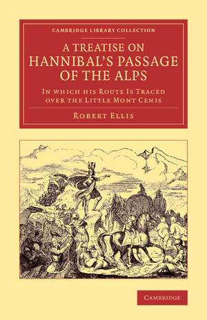 A Treatise on Hannibal's Passage of the Alps: In Which his Route Is Traced over the Little Mont Cenis de Robert Ellis