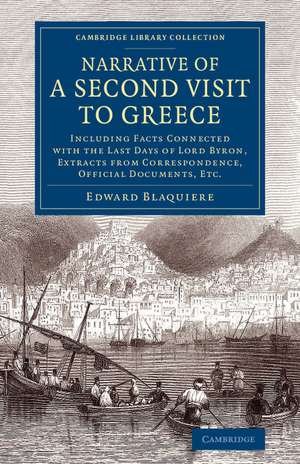 Narrative of a Second Visit to Greece: Including Facts Connected with the Last Days of Lord Byron, Extracts from Correspondence, Official Documents, Etc. de Edward Blaquiere