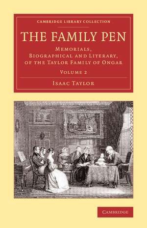 The Family Pen: Volume 2: Memorials, Biographical and Literary, of the Taylor Family of Ongar de Isaac Taylor