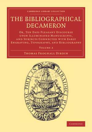 The Bibliographical Decameron: Or, Ten Days Pleasant Discourse upon Illuminated Manuscripts, and Subjects Connected with Early Engraving, Typography, and Bibliography de Thomas Frognall Dibdin