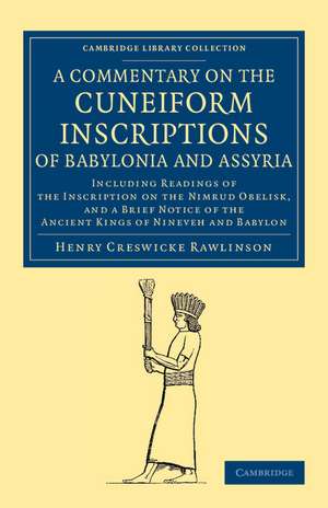 A Commentary on the Cuneiform Inscriptions of Babylonia and Assyria: Including Readings of the Inscription on the Nimrud Obelisk, and a Brief Notice of the Ancient Kings of Nineveh and Babylon de Henry Creswicke Rawlinson