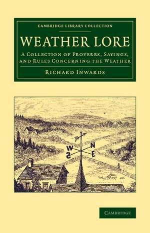 Weather Lore: A Collection of Proverbs, Sayings, and Rules Concerning the Weather de Richard Inwards