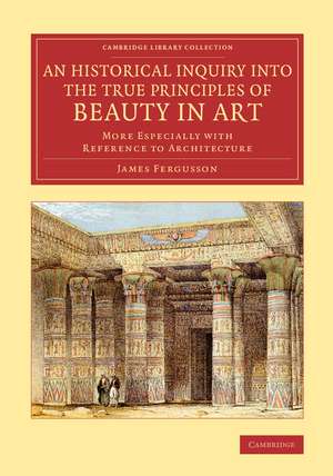 An Historical Inquiry into the True Principles of Beauty in Art: More Especially with Reference to Architecture de James Fergusson