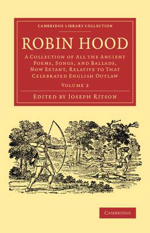 Robin Hood: Volume 2: A Collection of All the Ancient Poems, Songs, and Ballads, Now Extant, Relative to that Celebrated English Outlaw de Joseph Ritson