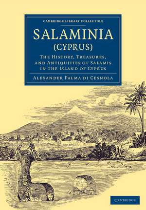 Salaminia (Cyprus): The History, Treasures, and Antiquities of Salamis in the Island of Cyprus de Alessandro Palma di Cesnola