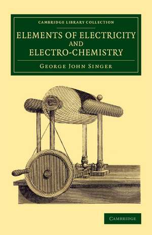 Elements of Electricity and Electro-Chemistry de George John Singer