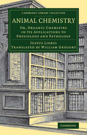 Animal Chemistry: Or, Organic Chemistry in its Applications to Physiology and Pathology de Justus Liebig