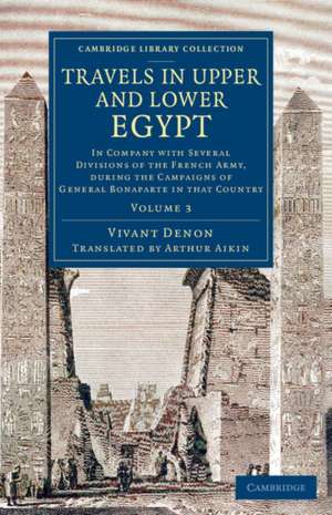 Travels in Upper and Lower Egypt: In Company with Several Divisions of the French Army, during the Campaigns of General Bonaparte in that Country de Vivant Denon