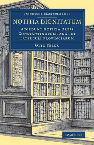 Notitia dignitatum: Accedunt notitia urbis Constantinopolitanae et laterculi provinciarum de Otto Seeck