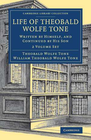 Life of Theobald Wolfe Tone 2 Volume Set: Written by Himself, and Continued by his Son de Theobald Wolfe Tone