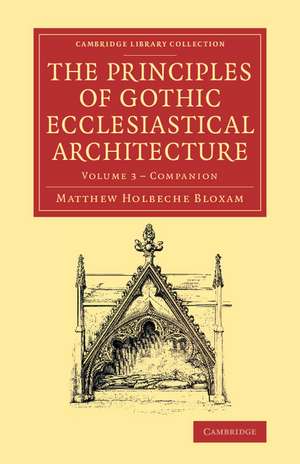 Companion to the Principles of Gothic Ecclesiastical Architecture: Being a Brief Account of the Vestments in Use in the Church, Prior to, and the Changes Therein in and from, the Reign of Edward VI de Matthew Holbeche Bloxam