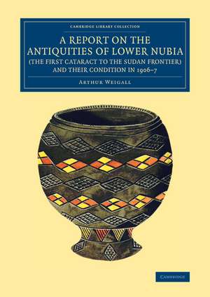 A Report on the Antiquities of Lower Nubia (the First Cataract to the Sudan Frontier) and their Condition in 1906–7 de Arthur E. P. Brome Weigall