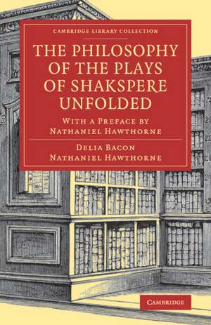 The Philosophy of the Plays of Shakspere Unfolded: With a Preface by Nathaniel Hawthorne de Delia Bacon