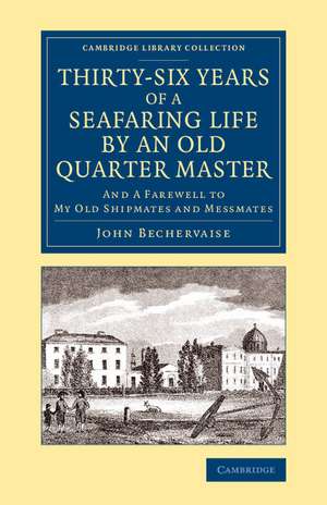 Thirty-Six Years of a Seafaring Life by an Old Quarter Master: And Farewell to my Old Shipmates and Messmates de John Bechervaise