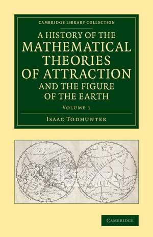 A History of the Mathematical Theories of Attraction and the Figure of the Earth: From the Time of Newton to that of Laplace de Isaac Todhunter