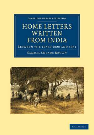 Home Letters Written from India: Between the Years 1828 and 1841 de Samuel Sneade Brown