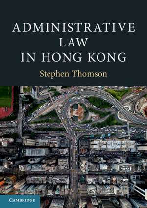 Administrative Law in Hong Kong de Stephen Thomson