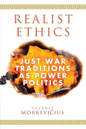 Realist Ethics: Just War Traditions as Power Politics de Valerie Morkevičius