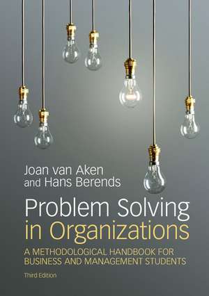 Problem Solving in Organizations: A Methodological Handbook for Business and Management Students de Joan Ernst van Aken