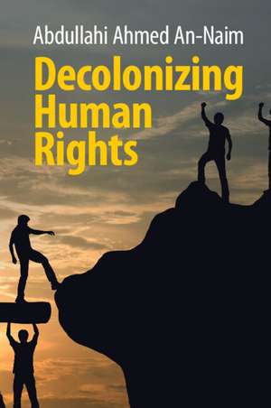 Decolonizing Human Rights de Abdullahi Ahmed An-Naim