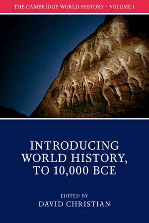 The Cambridge World History: Volume 1, Introducing World History, to 10,000 BCE de David Christian