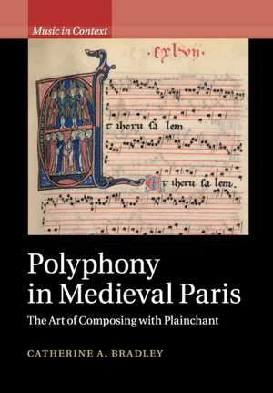 Polyphony in Medieval Paris: The Art of Composing with Plainchant de Catherine A. Bradley