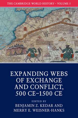 The Cambridge World History: Volume 5, Expanding Webs of Exchange and Conflict, 500CE–1500CE de Benjamin Z. Kedar