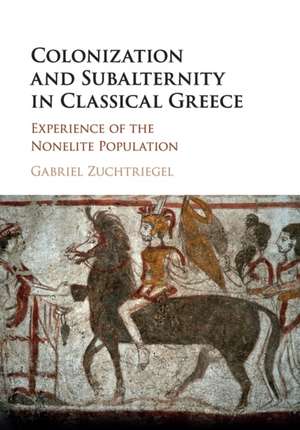 Colonization and Subalternity in Classical Greece: Experience of the Nonelite Population de Gabriel Zuchtriegel