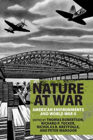 Nature at War: American Environments and World War II de Thomas Robertson