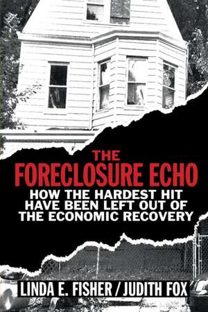 The Foreclosure Echo: How the Hardest Hit Have Been Left Out of the Economic Recovery de Linda E. Fisher