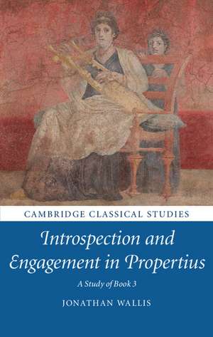 Introspection and Engagement in Propertius: A Study of Book 3 de Jonathan Wallis