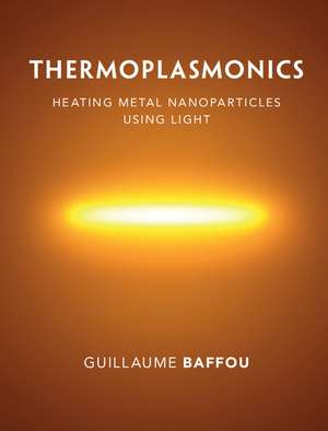 Thermoplasmonics: Heating Metal Nanoparticles Using Light de Guillaume Baffou