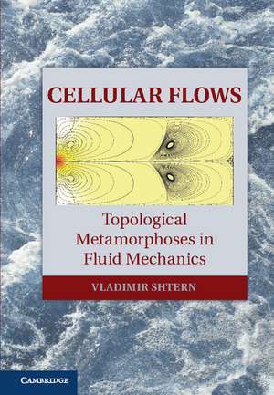 Cellular Flows: Topological Metamorphoses in Fluid Mechanics de Vladimir Shtern