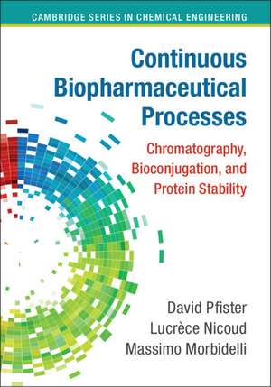 Continuous Biopharmaceutical Processes: Chromatography, Bioconjugation, and Protein Stability de David Pfister