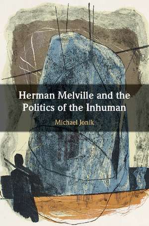 Herman Melville and the Politics of the Inhuman de Michael Jonik