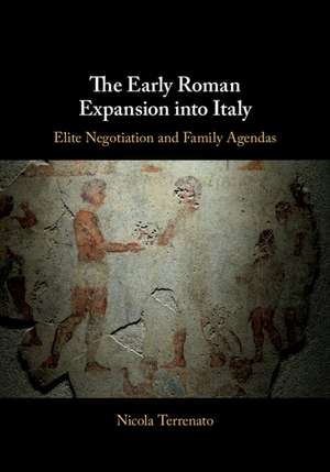 The Early Roman Expansion into Italy: Elite Negotiation and Family Agendas de Nicola Terrenato